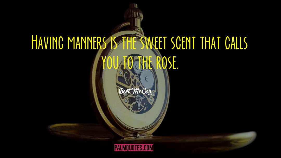 Bert McCoy Quotes: Having manners is the sweet