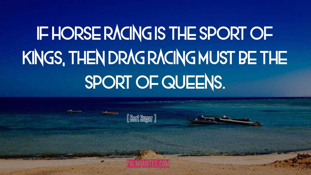 Bert Sugar Quotes: If horse racing is the