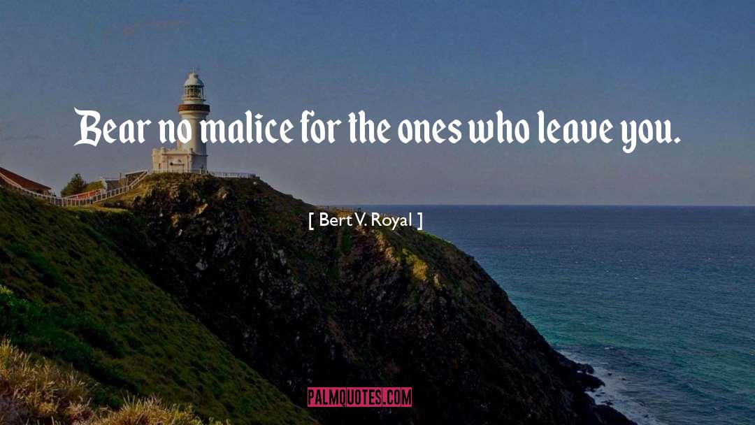 Bert V. Royal Quotes: Bear no malice for the