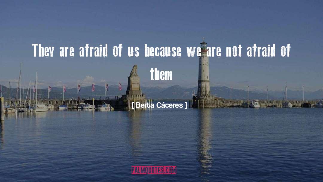 Berta Cáceres Quotes: They are afraid of us