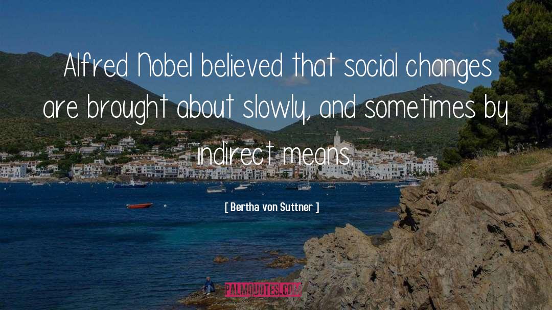 Bertha Von Suttner Quotes: Alfred Nobel believed that social
