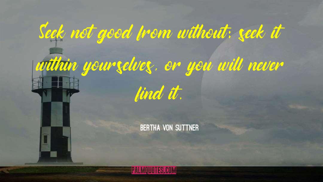 Bertha Von Suttner Quotes: Seek not good from without: