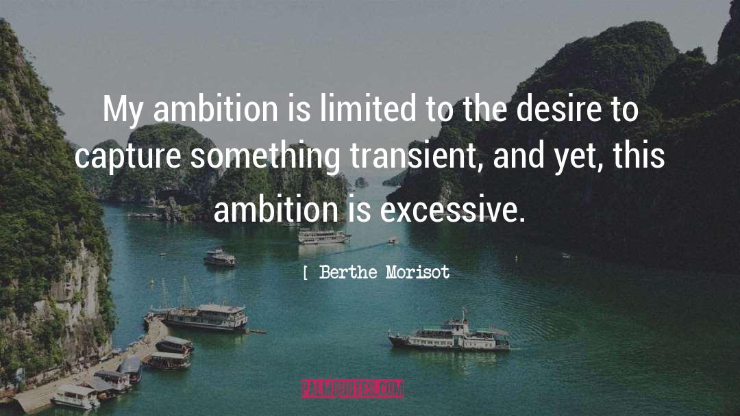 Berthe Morisot Quotes: My ambition is limited to