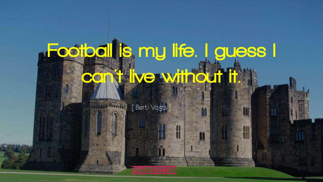 Berti Vogts Quotes: Football is my life. I