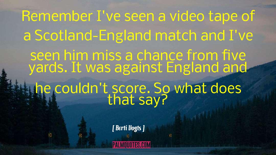 Berti Vogts Quotes: Remember I've seen a video