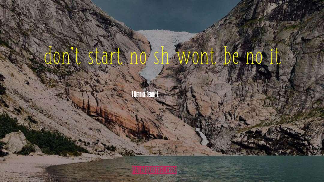 Bertice Berry Quotes: don't start no sh wont