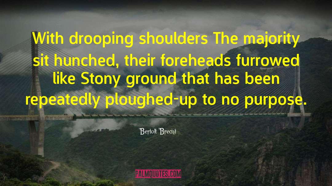 Bertolt Brecht Quotes: With drooping shoulders The majority