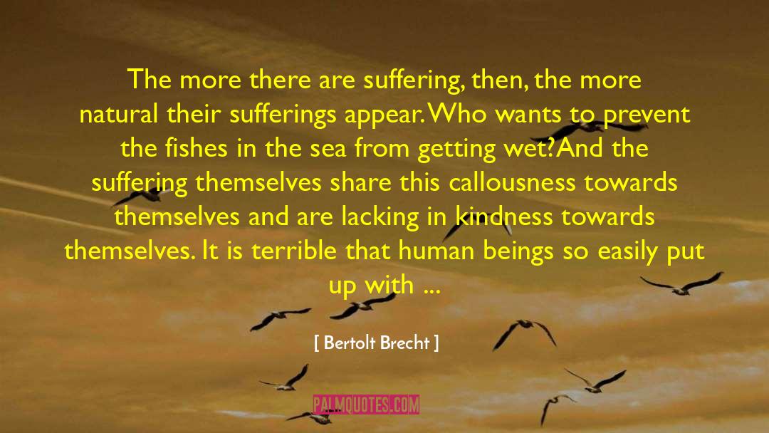 Bertolt Brecht Quotes: The more there are suffering,