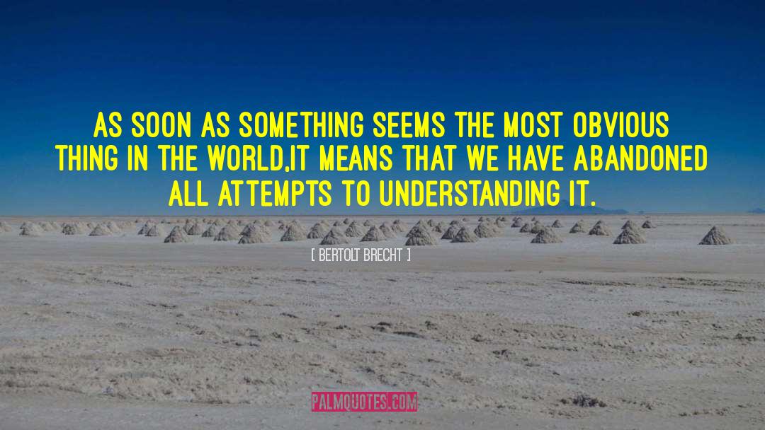 Bertolt Brecht Quotes: As soon as something seems