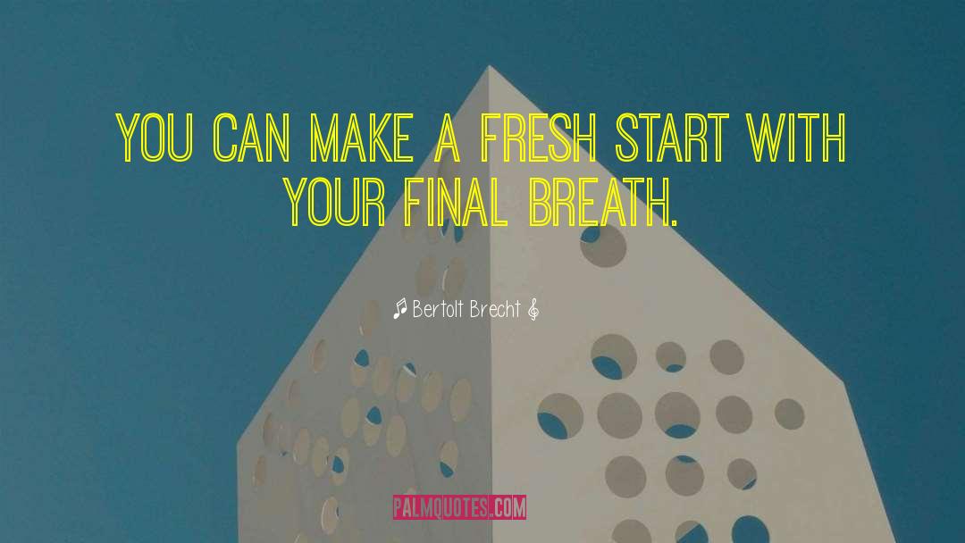 Bertolt Brecht Quotes: You can make a fresh