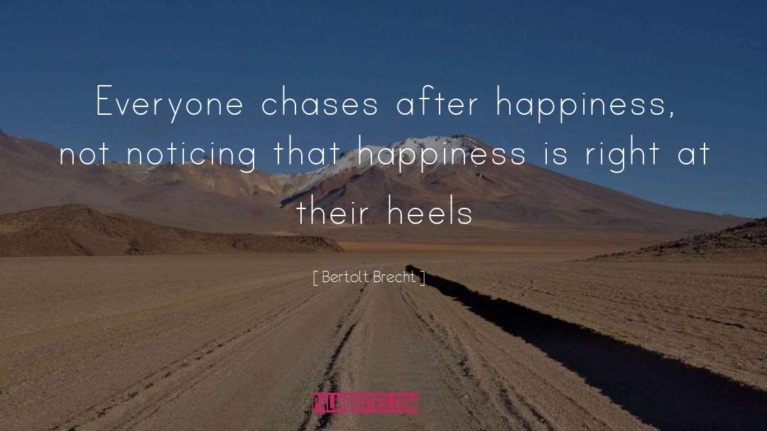 Bertolt Brecht Quotes: Everyone chases after happiness, <br>not