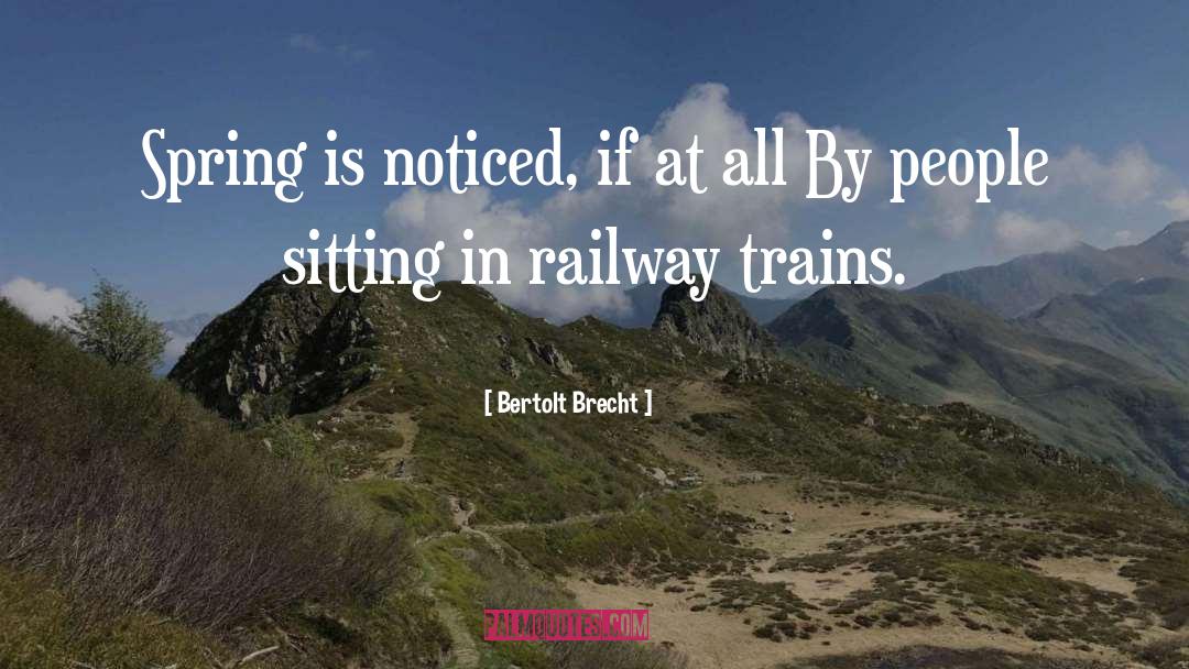 Bertolt Brecht Quotes: Spring is noticed, if at