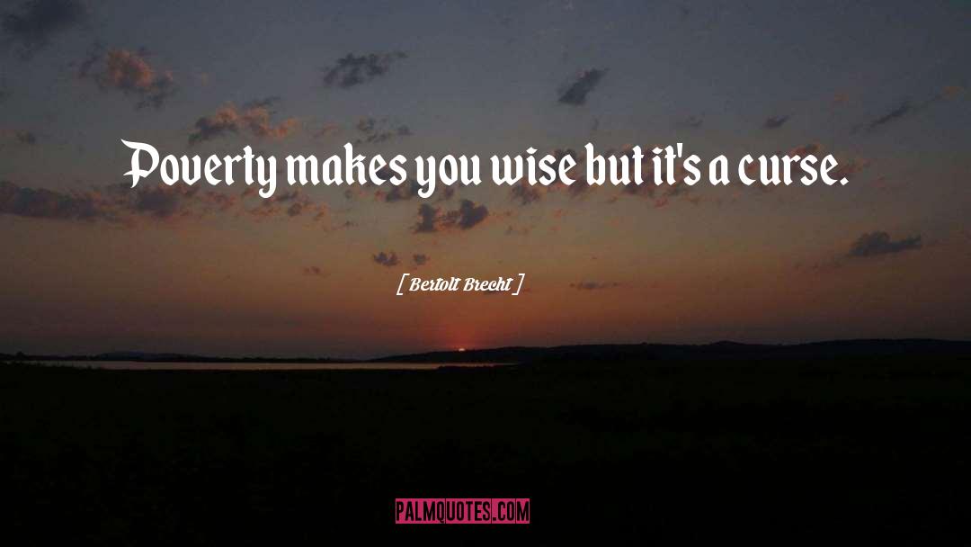 Bertolt Brecht Quotes: Poverty makes you wise but