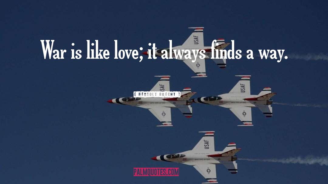 Bertolt Brecht Quotes: War is like love; it