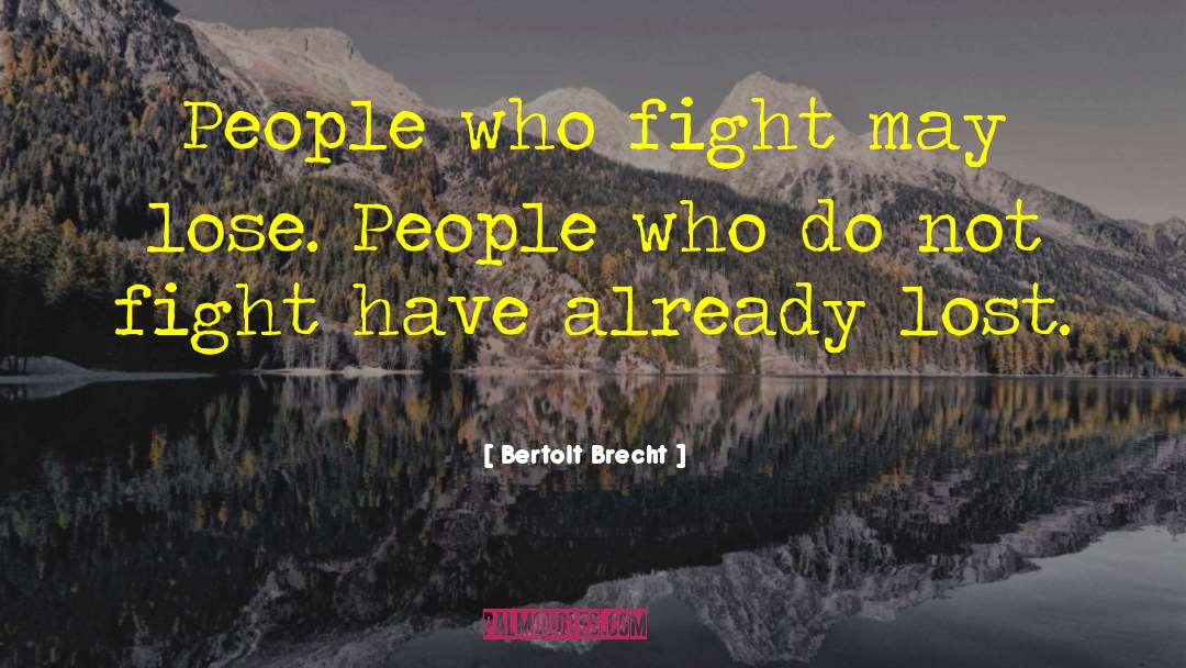 Bertolt Brecht Quotes: People who fight may lose.