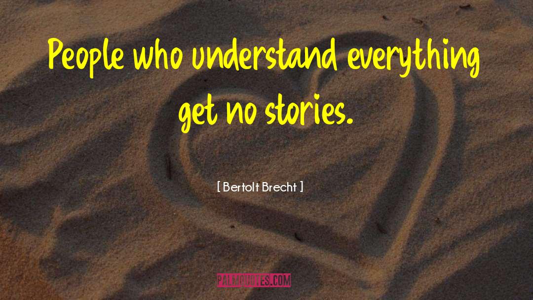 Bertolt Brecht Quotes: People who understand everything get