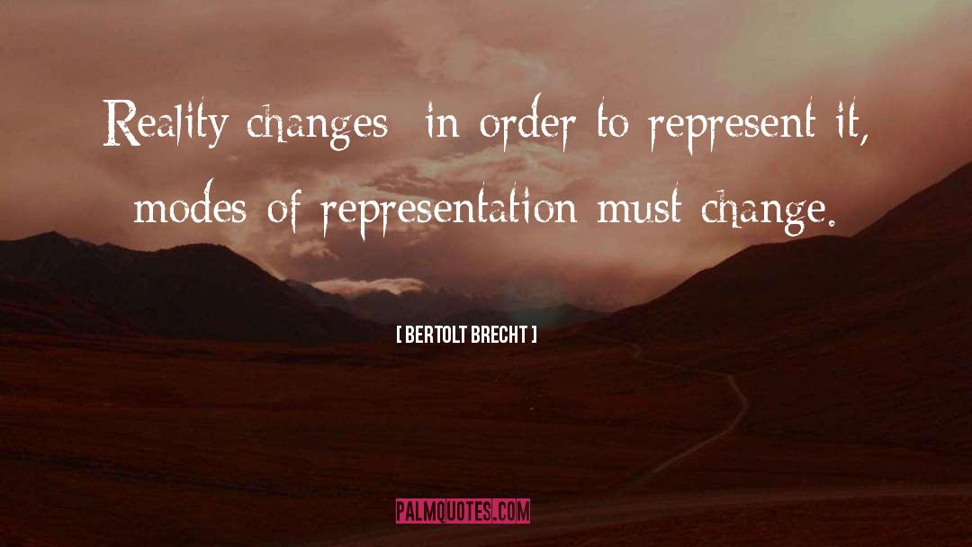 Bertolt Brecht Quotes: Reality changes; in order to