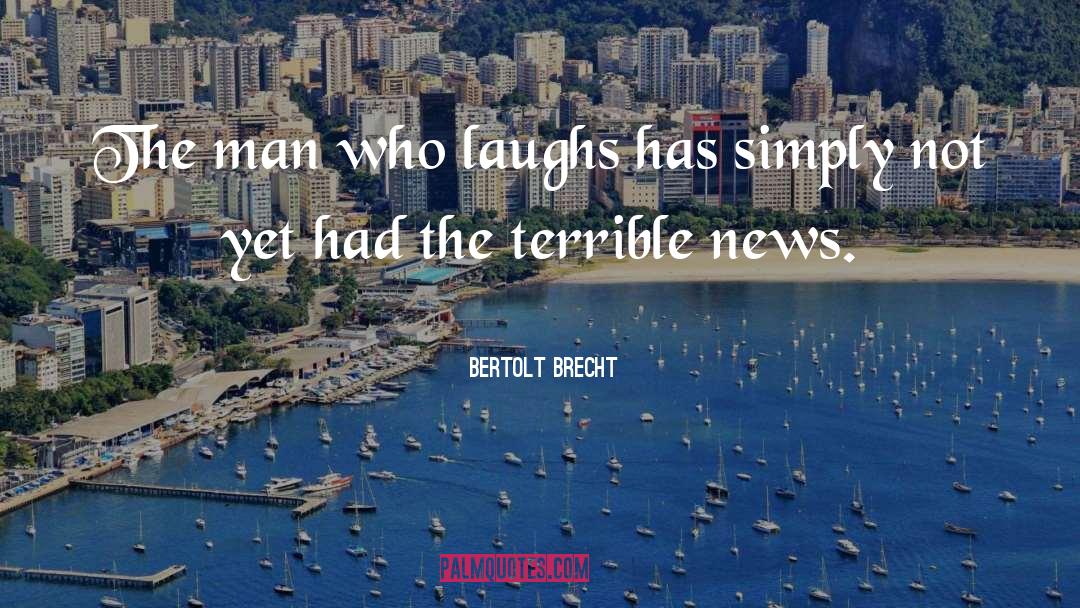 Bertolt Brecht Quotes: The man who laughs has