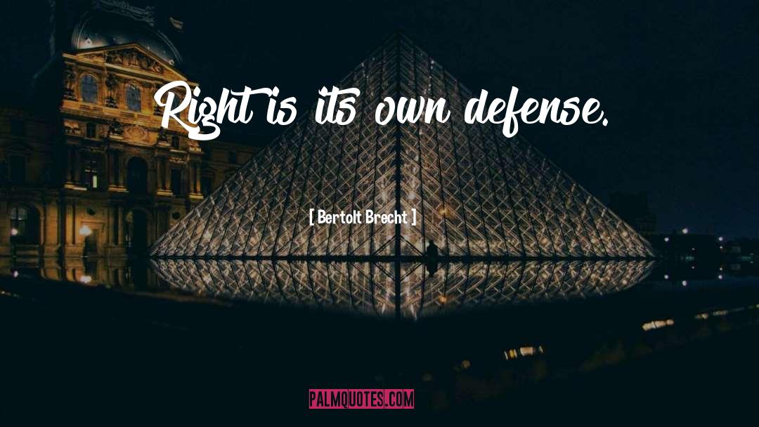 Bertolt Brecht Quotes: Right is its own defense.