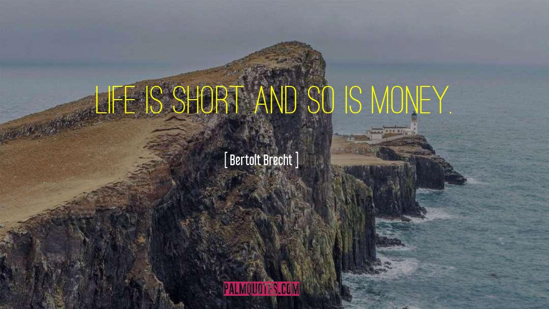 Bertolt Brecht Quotes: Life is short and so