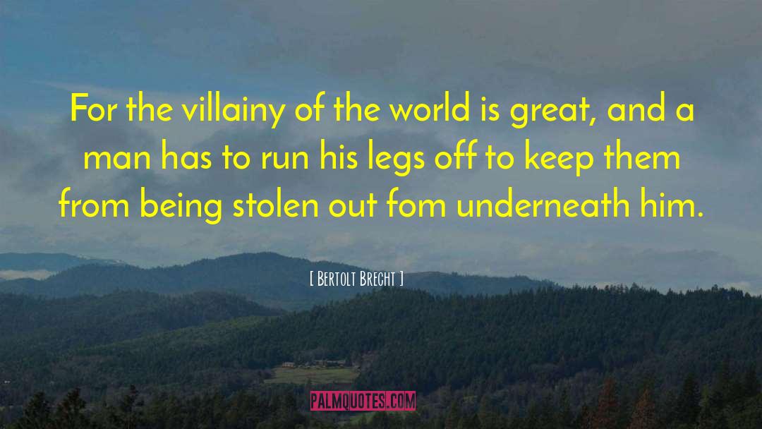 Bertolt Brecht Quotes: For the villainy of the