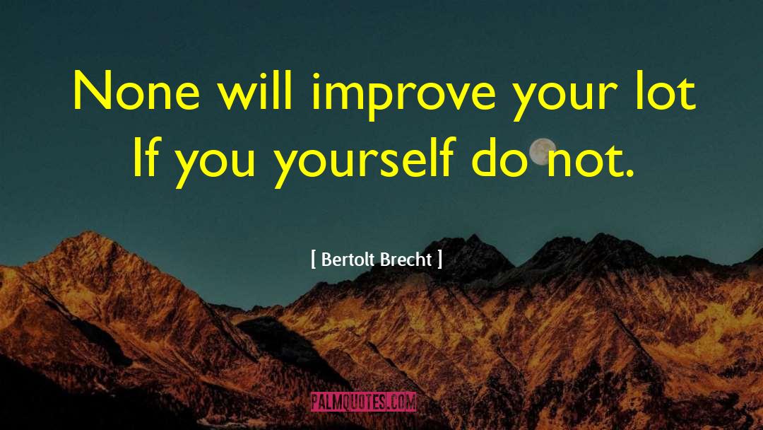 Bertolt Brecht Quotes: None will improve your lot