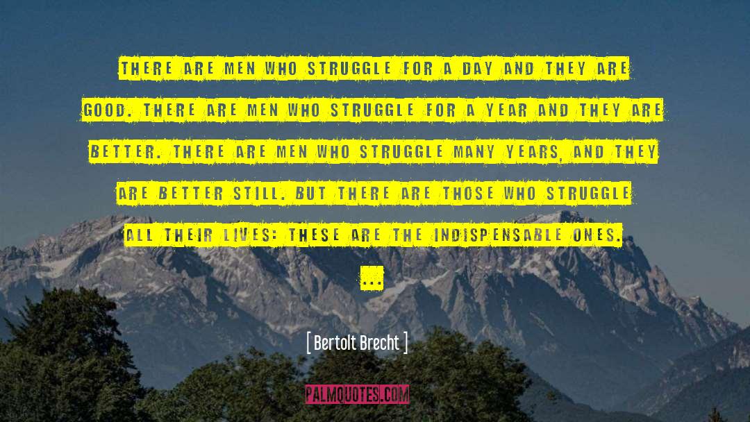 Bertolt Brecht Quotes: There are men who struggle