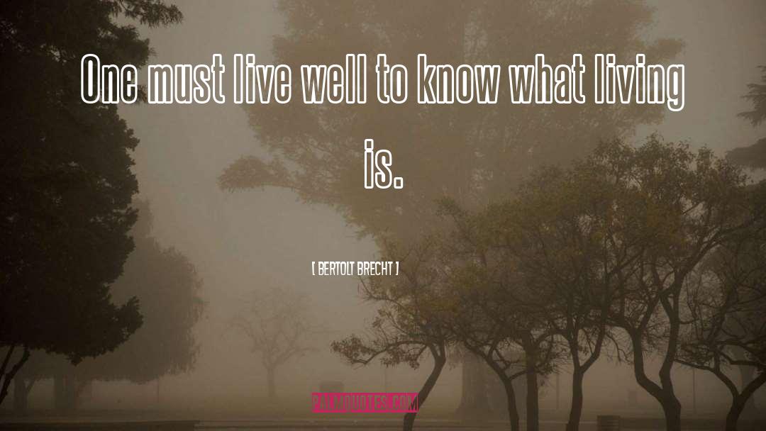 Bertolt Brecht Quotes: One must live well to