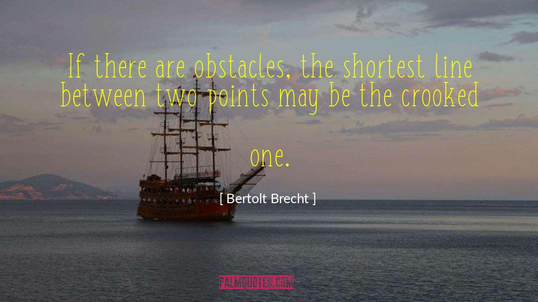 Bertolt Brecht Quotes: If there are obstacles, the