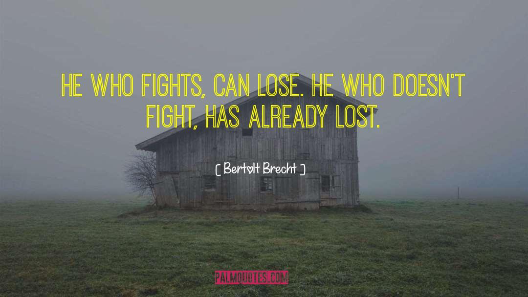 Bertolt Brecht Quotes: He who fights, can lose.