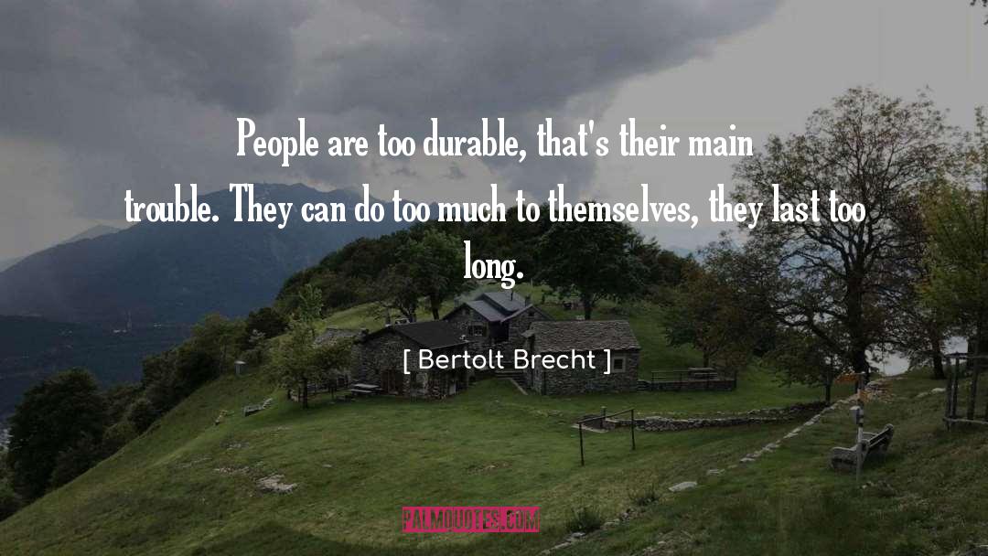 Bertolt Brecht Quotes: People are too durable, that's