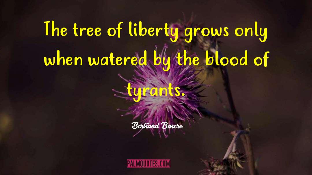 Bertrand Barere Quotes: The tree of liberty grows