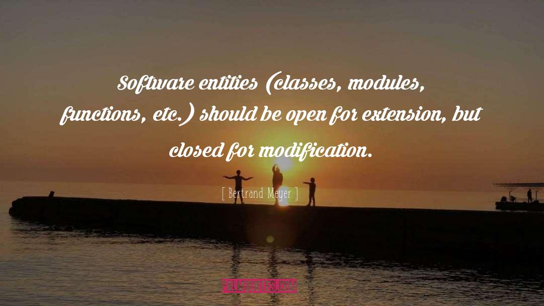 Bertrand Meyer Quotes: Software entities (classes, modules, functions,