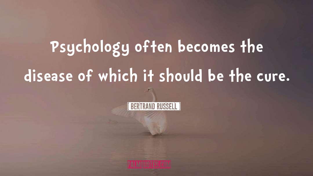 Bertrand Russell Quotes: Psychology often becomes the disease