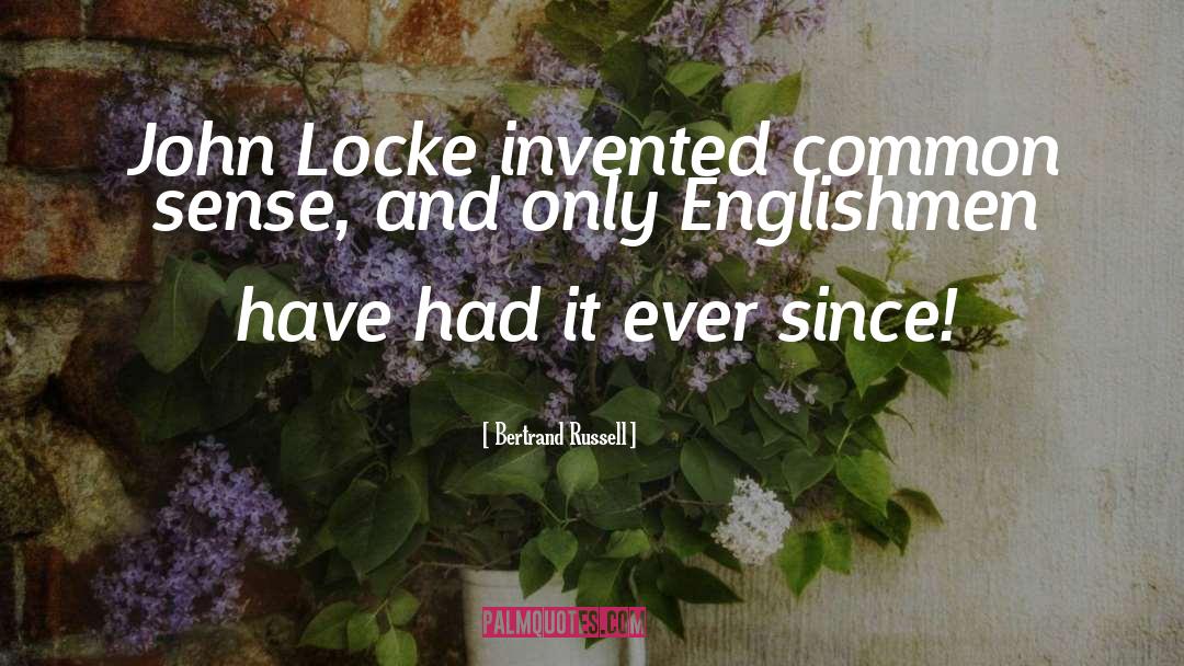 Bertrand Russell Quotes: John Locke invented common sense,