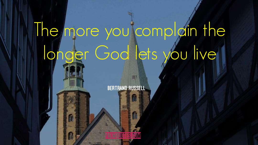 Bertrand Russell Quotes: The more you complain the