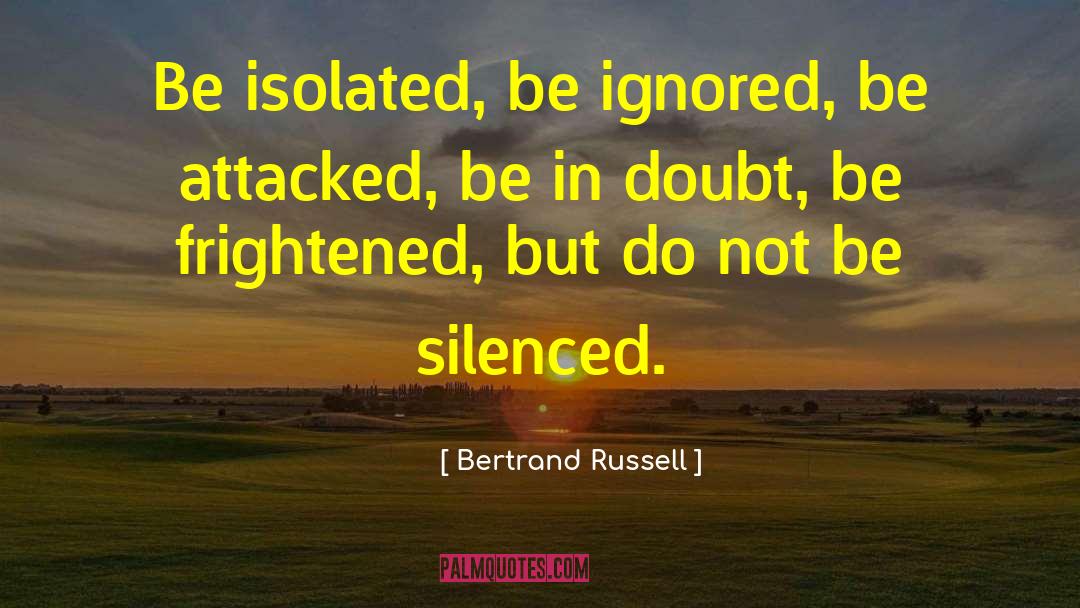 Bertrand Russell Quotes: Be isolated, be ignored, be