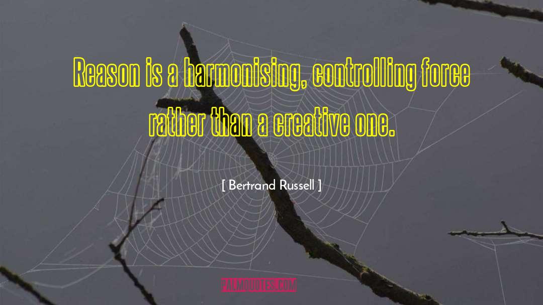 Bertrand Russell Quotes: Reason is a harmonising, controlling