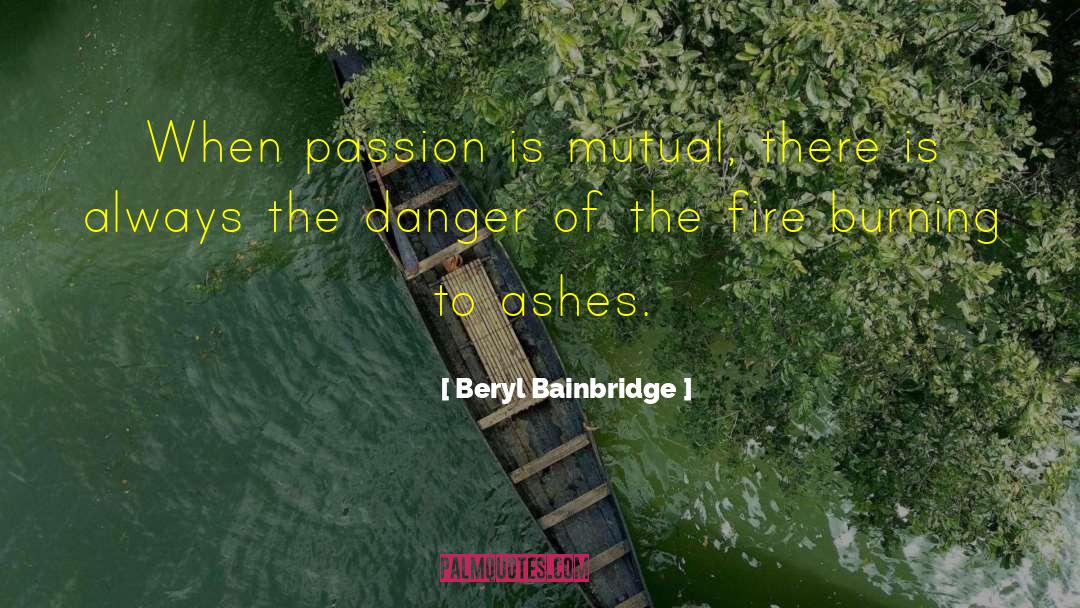 Beryl Bainbridge Quotes: When passion is mutual, there