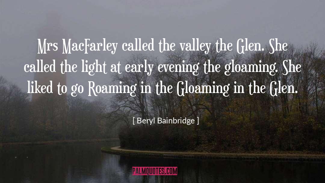 Beryl Bainbridge Quotes: Mrs MacFarley called the valley