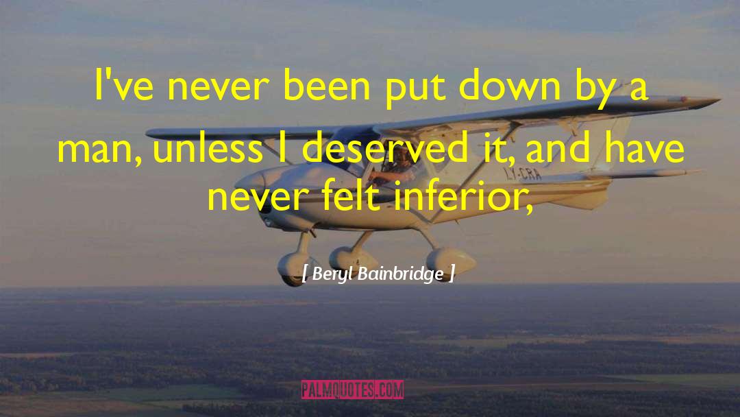 Beryl Bainbridge Quotes: I've never been put down