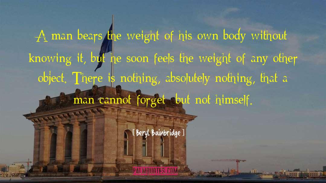 Beryl Bainbridge Quotes: A man bears the weight