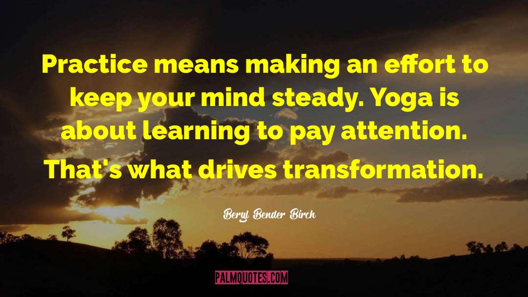 Beryl Bender Birch Quotes: Practice means making an effort