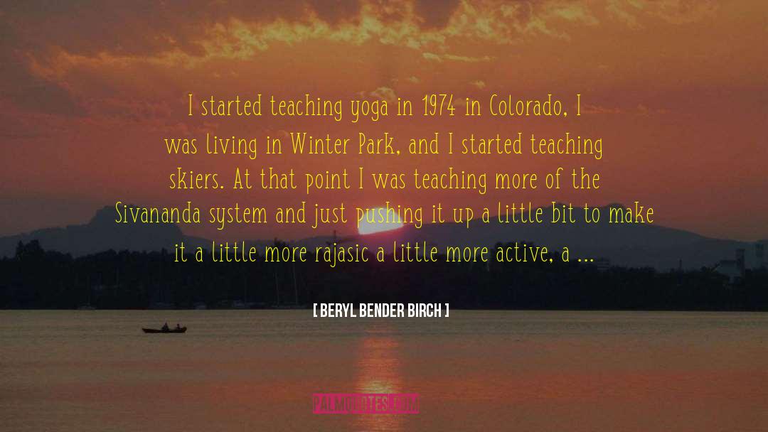 Beryl Bender Birch Quotes: I started teaching yoga in