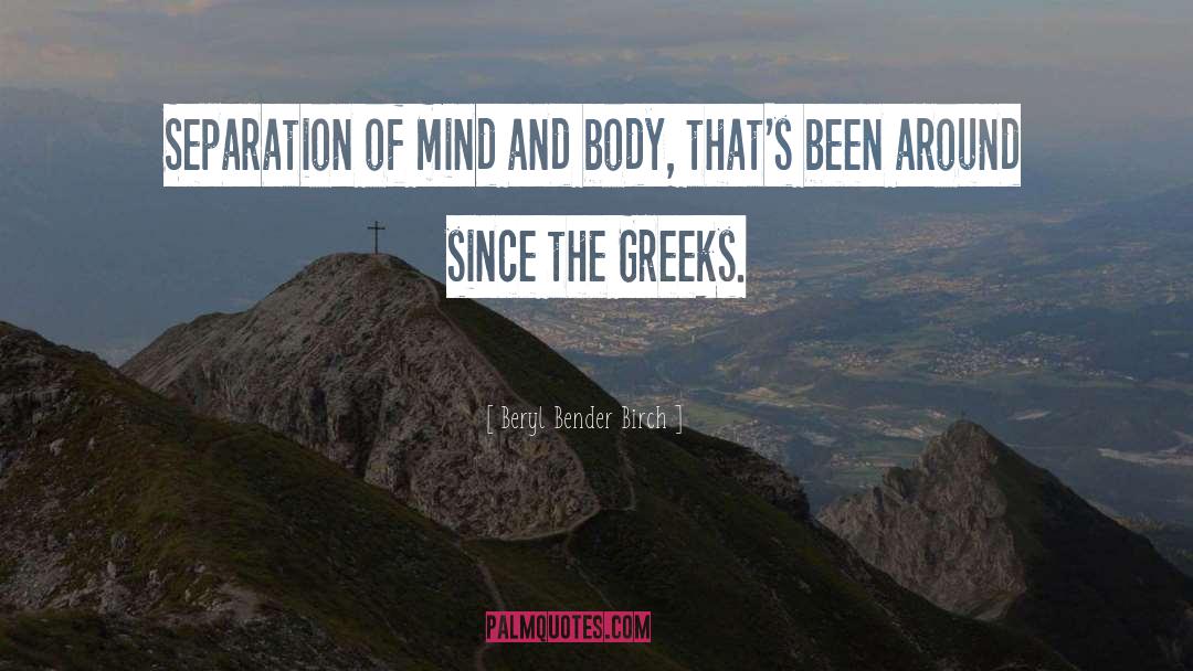 Beryl Bender Birch Quotes: Separation of mind and body,