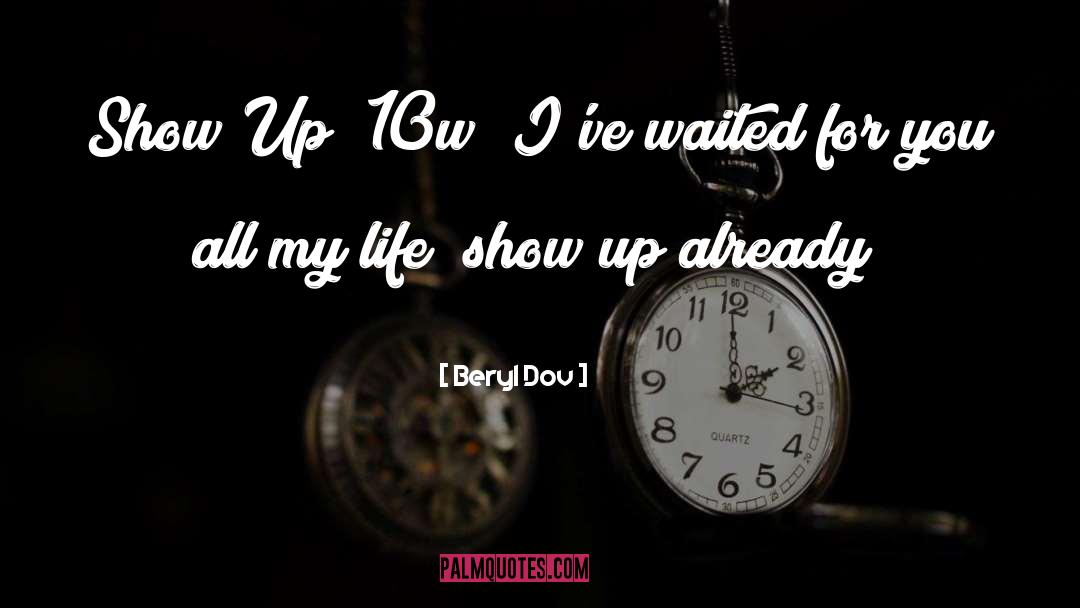 Beryl Dov Quotes: Show Up [10w] <br />I've