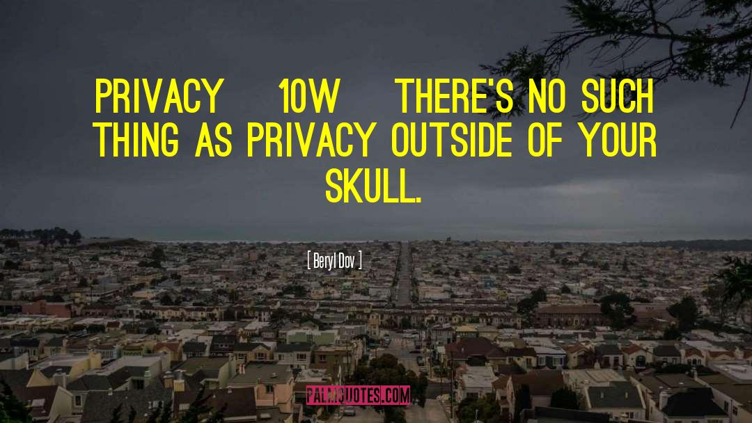 Beryl Dov Quotes: Privacy [10w] <br />There's no