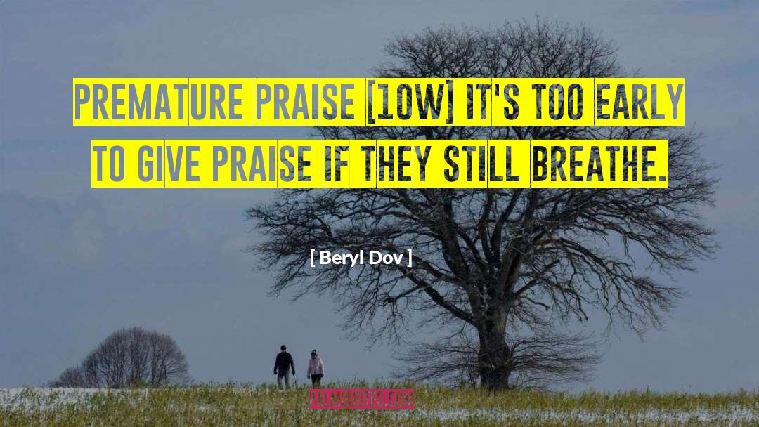 Beryl Dov Quotes: Premature Praise [10w] <br />It's