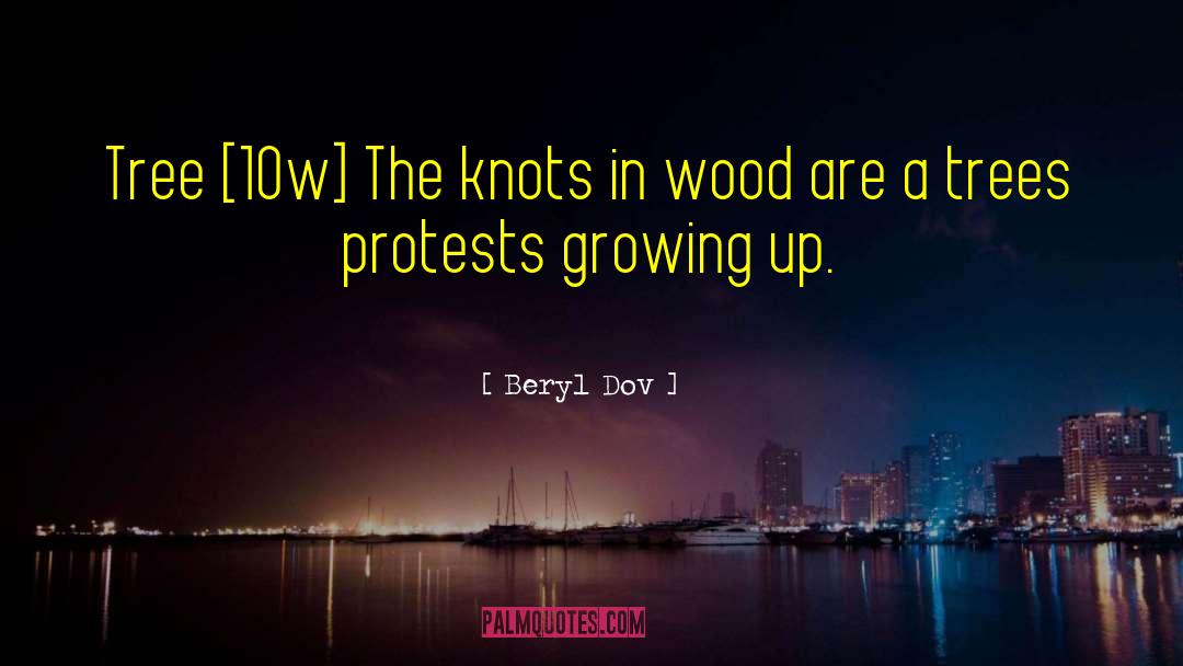Beryl Dov Quotes: Tree [10w] <br />The knots