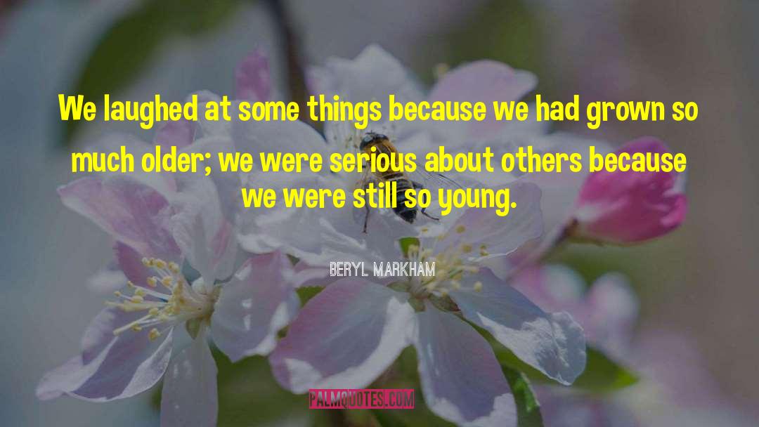 Beryl Markham Quotes: We laughed at some things